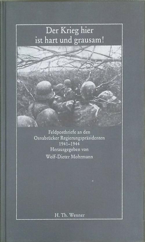 Der Krieg hier ist hart und grausam! Feldpostbriefe an den Osnabrücker Regierungspräsidenten 1941 - 1944. - Mohrmann, Wolf-Dieter