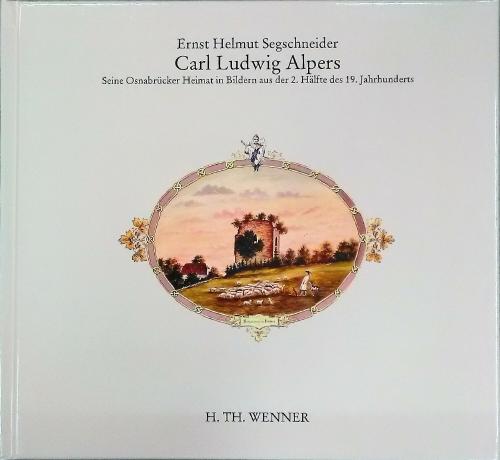 Carl Ludwig Alpers. Seine Osnabrücker Heimat in Bildern aus der 2. Hälfte des 19. Jahrhunderts. - Segschneider, Ernst Helmut